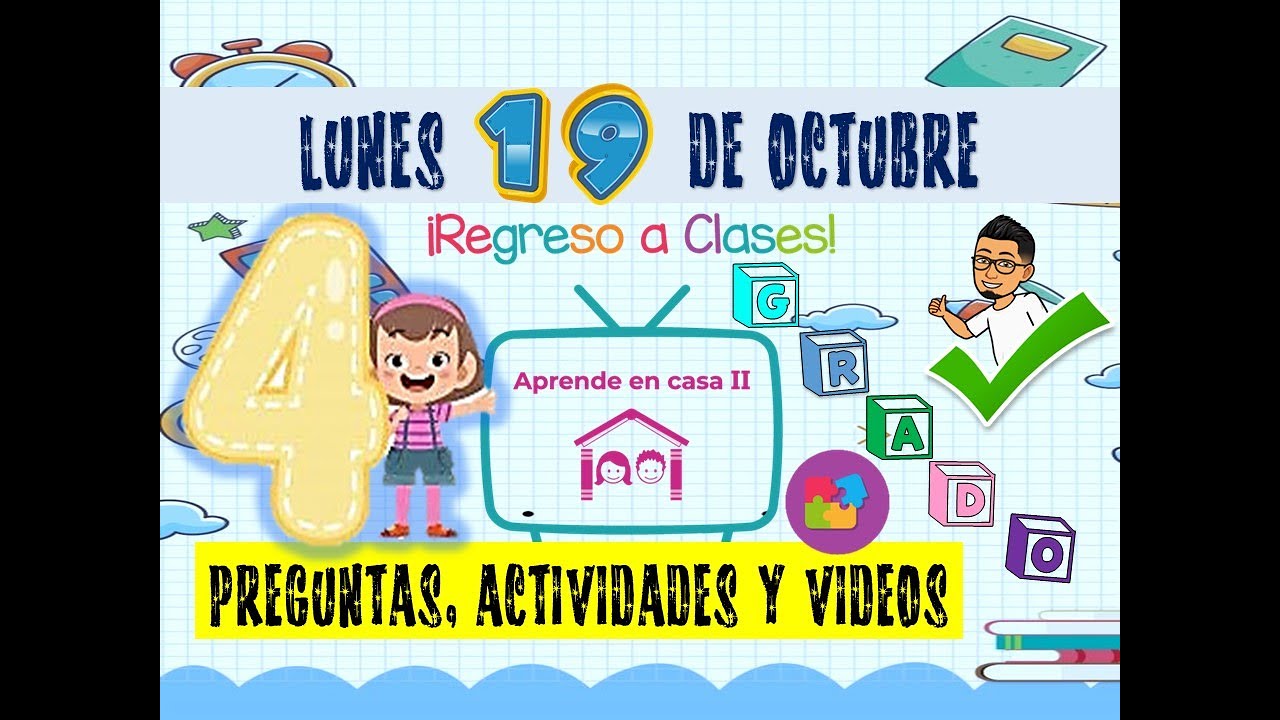 PREGUNTAS, ACTIVIDADES Y VIDEOS 4 GRADO DE PRIMARIA LUNES 19 DE OCTUBRE