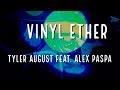 Tyler august  vinyl ether feat alex paspa official music
