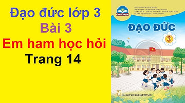 Đạo Đức Lớp 3 Bài 3 – Em Ham Học Hỏi – Trang 14 - 17 – Chân Trời Sáng Tạo