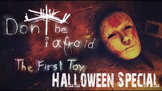 HALLOWEEN SPECIAL - Don't Be Afraid: The First Toy