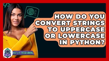 How Do You Convert Strings To Uppercase Or Lowercase In Python? - Next LVL Programming