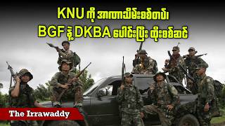KNU ကို အာဏာသိမ်းစစ်တပ်၊ BGF နဲ့ DKBA ပေါင်းပြီး ထိုးစစ်ဆင် (ရုပ်/သံ)