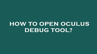 How to open oculus debug tool