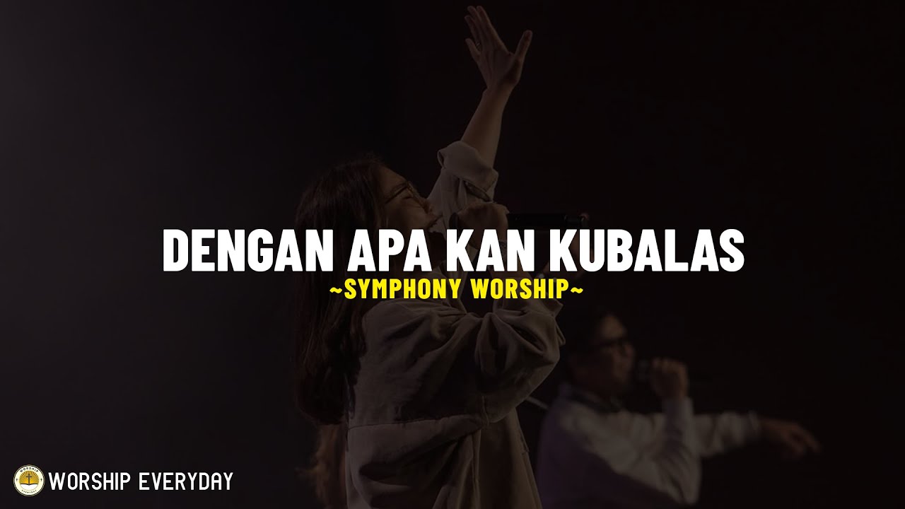 Dengan Apa Kan Kubalas - Symphony Worship (Lirik Lagu) Dengan apa 'kan 'ku balas segala kebaikanMu?