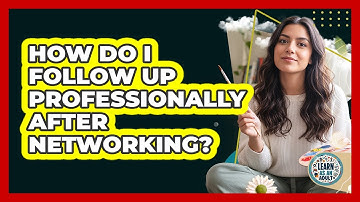 How Do I Follow Up Professionally After Networking?