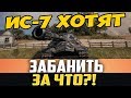 ИС-7 ХОТЯТ ЗАБАНИТЬ НАВЕЧНО! НУЖНА ТВОЯ ПОМОЩЬ!