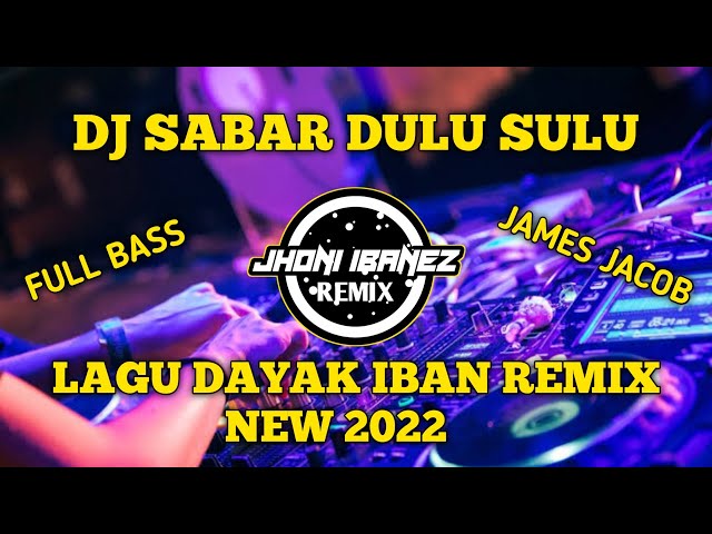 DJ SABAR DULU SULU ( JAMES JACOB ) LAGU DAYAK IBAN REMIX FULL BASS TERBARU 2022 class=