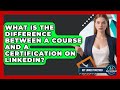 What Is The Difference Between A Course And A Certification On LinkedIn? - Get Linked Together
