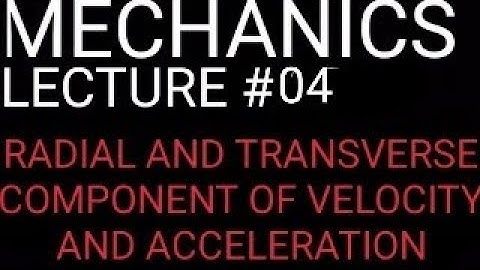 KINAMETICS (Radial and transverse component of velocity and acceleration)Mechanics Q K Ghori-Lec#04