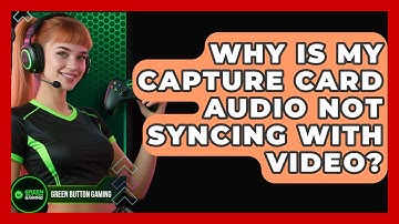 Why Is My Capture Card Audio Not Syncing With Video? - Green Button Gaming