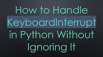 How to Handle KeyboardInterrupt in Python Without Ignoring It