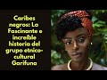 Caribes negros: La  Fascinante e increíble historia del grupo etnico-cultural Garifuna