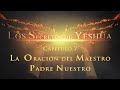 Los Secretos de Yeshua CAP 7 La oración del Maestro, Padre nuestro