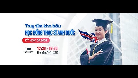 Hội thảo du học Anh trực tuyến: TRUY TÌM KHO BÁU HỌC BỔNG THẠC SĨ KỲ HỌC 09.2024