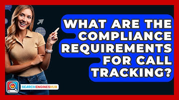 What Are The Compliance Requirements For Call Tracking? - SearchEnginesHub.com