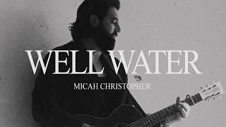 Well Water - Micah Christopher - Micah Christopher