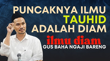 GUS BAHA ILMU DIAM,PUNCAKNYA TAUHID ADALAH DIAM,NGAJI GUS BAHA