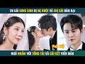 Em gái song sinh bị mẹ ruột hãm hại ngủ Nhầm với tổng tài và cái kết