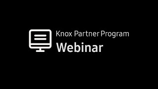 Knox Partner Program Webinar - How to Enroll Mobile Devices with Knox Mobile Enrollment