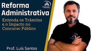 REFORMA ADMINISTRATIVA - ENTENDA OS TRÂMITES - PROF. LUIS SANTOS