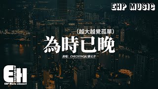 CHECKYHON/豪公子 - 為時已晚（越大越覺孤單）『越大越覺孤單 風景加速變幻，幼稚時埋藏的希盼 或已經縮寫進感嘆。』【動態歌詞MV】
