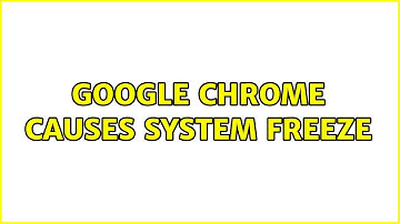 Ubuntu: Google Chrome causes system freeze (2 Solutions!!)