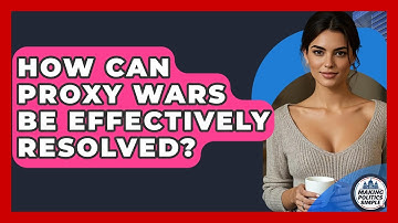How Can Proxy Wars Be Effectively Resolved? - Making Politics Simple
