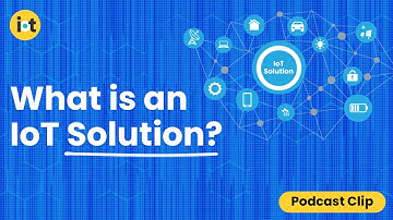 What is an IoT Solution? | IoT For All Podcast Clip