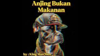 Anjing Bukan Makanan__by: King Mas Mus