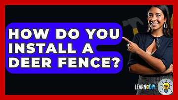 How Do You Install A Deer Fence? - LearnToDIY360.com