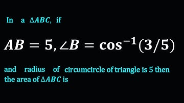 In a ∆ABC, if AB=5,∠B=〖cos〗^(-1)⁡〖(3/5)〗 and radius of circumcircle of triangle is 5 then the area