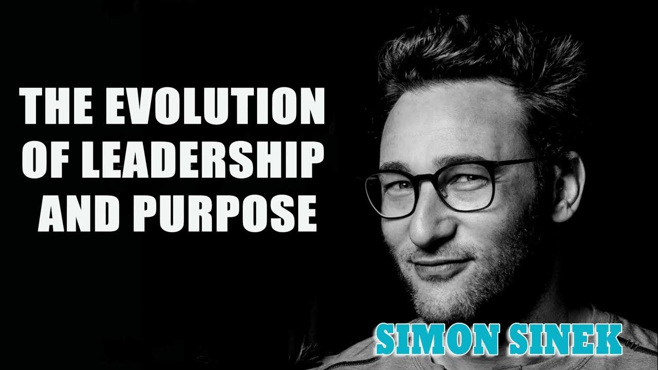 Simon Sinek The Evolution of Leadership and Purpose YouTube