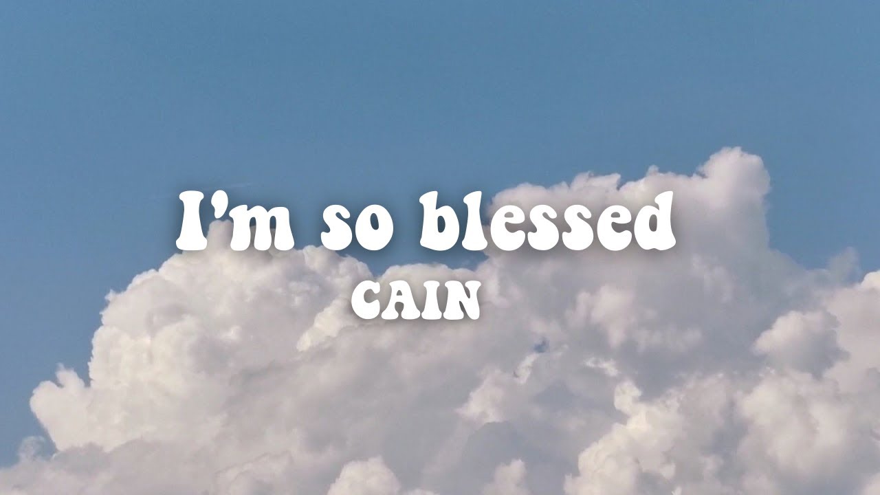 I'm so blessed ~ CAIN