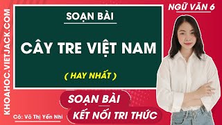 Soạn Văn Lớp 6 Bài Cây Tre Việt Nam (thép Mới) (Cực Ngắn)