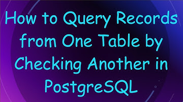 How to Query Records from One Table by Checking Another in PostgreSQL