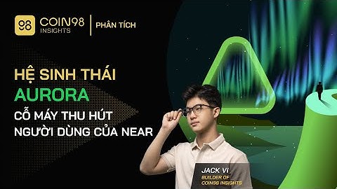 Hệ sinh thái Aurora - Cỗ máy thu hút người dùng của Near