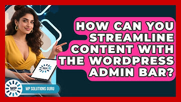 How Can You Streamline Content With The WordPress Admin Bar? - WP Solutions Guru