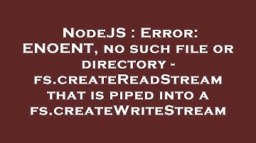 NodeJS : Error: ENOENT, no such file or directory - fs.createReadStream that is piped into a fs.crea