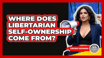 Where Does Libertarian Self-ownership Come From? - Learn About Libertarianism