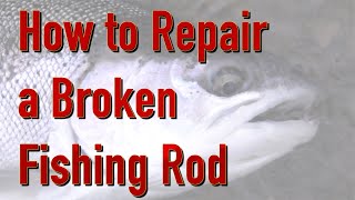 How to repair a broken fishing rod: a simple fix that lasts 