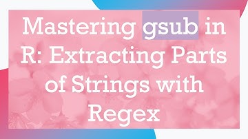 Mastering gsub in R: Extracting Parts of Strings with Regex
