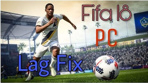 How To Fix Fifa 18 Lag PC !