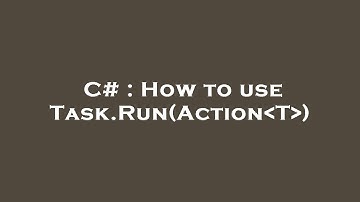 C# : How to use Task.Run(Action T )