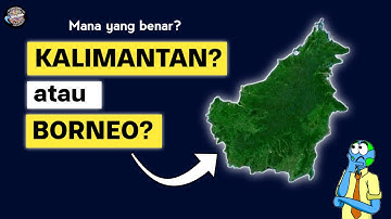 KENAPA PULAU KALIMANTAN DISEBUT BORNEO? – Keliling Dunia Yuk!