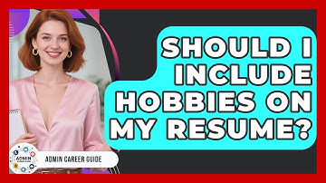 Should I Include Hobbies On My Resume? - Admin Career Guide