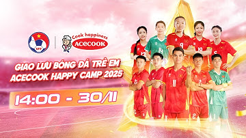 🔴 TRỰC TIẾP: GIAO LƯU BÓNG ĐÁ TRẺ EM - ACECOOK HAPPY CAMP 2025