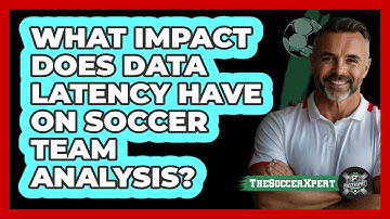 What Impact Does Data Latency Have On Soccer Team Analysis? - The Soccer Xpert
