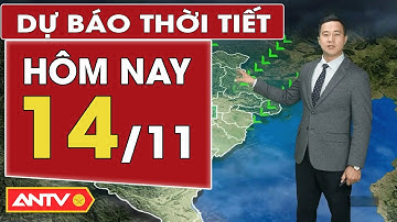 Dự báo thời tiết mới nhất hôm nay ngày 14/11: Bắc Bộ lạnh khô, Trung Bộ nắng | ANTV