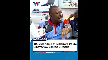 SISI CHADEMA TUMEKUWA KAMA MTOTO WA KAMBO JOHN HECHE 