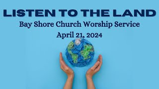 Sermon: Listen to the Land. Bay Shore Church Worship Service April 21, 2024